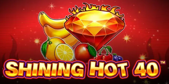 Kunci Kemenangan Di Slot Shining Hot 40